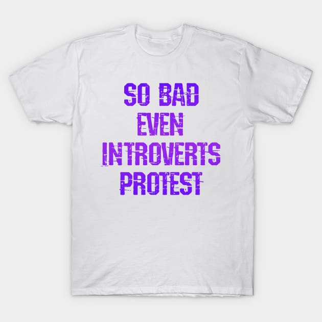 So bad even introverts come out to protest. I hate Trump more than I hate crowds. End police terror, brutality. End racism. Peaceful protests. Introverted but will fight racists, fascists 2020. Fuck Donald T-Shirt by IvyArtistic